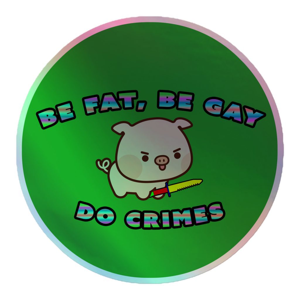 Be Fat, Be Gay, Do Crimes Holographic stickers