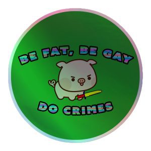 Be Fat, Be Gay, Do Crimes Holographic stickers