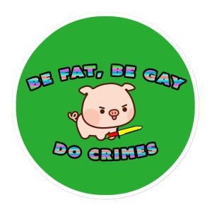 Be Fat, Be Gay, Do Crimes Stickers